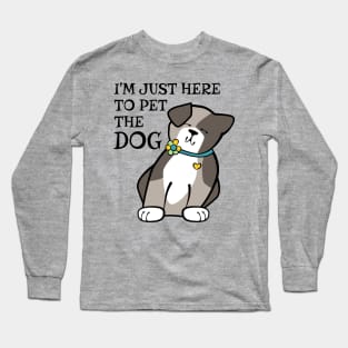 Just Here to Pet the Dog Long Sleeve T-Shirt